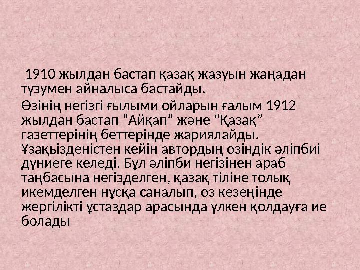 1910 жылдан бастап қазақ жазуын жаңадан түзумен айналыса бастайды. Өз i н i ң нег i зг i ғылыми ойларын ғалым 1912 жылдан б