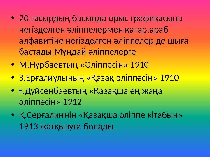 • 20 ғасырдың басында орыс графикасына негізделген әліппелермен қатар,араб алфавитіне негізделген әліппелер де шыға бастады.М