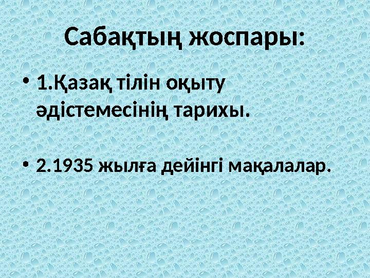 Сабақтың жоспары: • 1.Қазақ тілін оқыту әдістемесінің тарихы. • 2.1935 жылға дейінгі мақалалар.