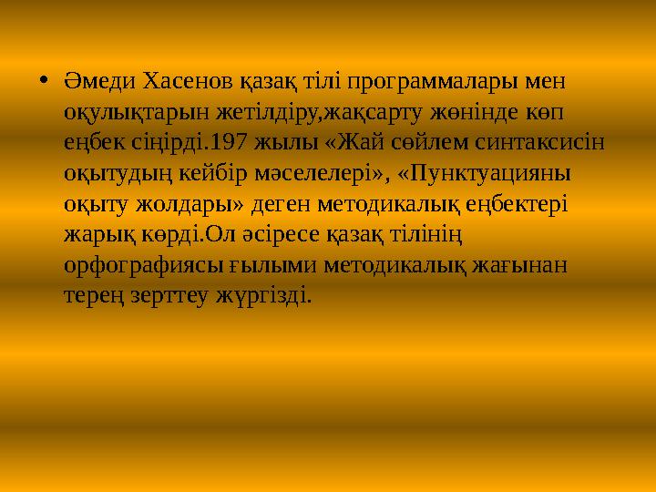 • Әмеди Хасенов қазақ тілі программалары мен оқулықтарын жетілдіру,жақсарту жөнінде көп еңбек сіңірді.197 жылы «Жай сөйлем син