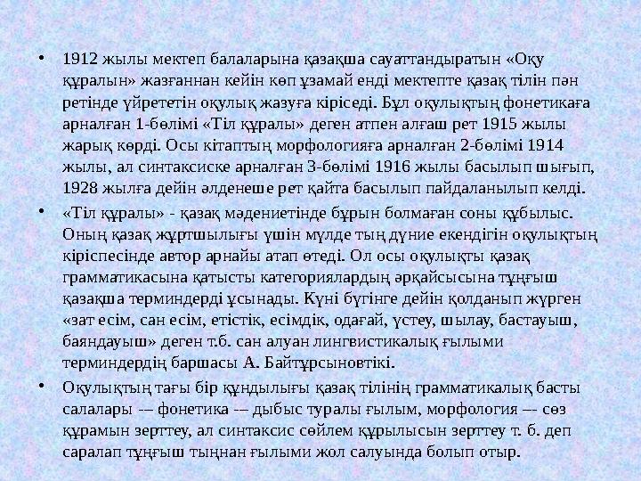 • 1912 жылы мектеп балаларына қазақша сауаттандыратын «Оқу құралын» жазғаннан кейін көп ұзамай енді мектепте қазақ тілін пән р