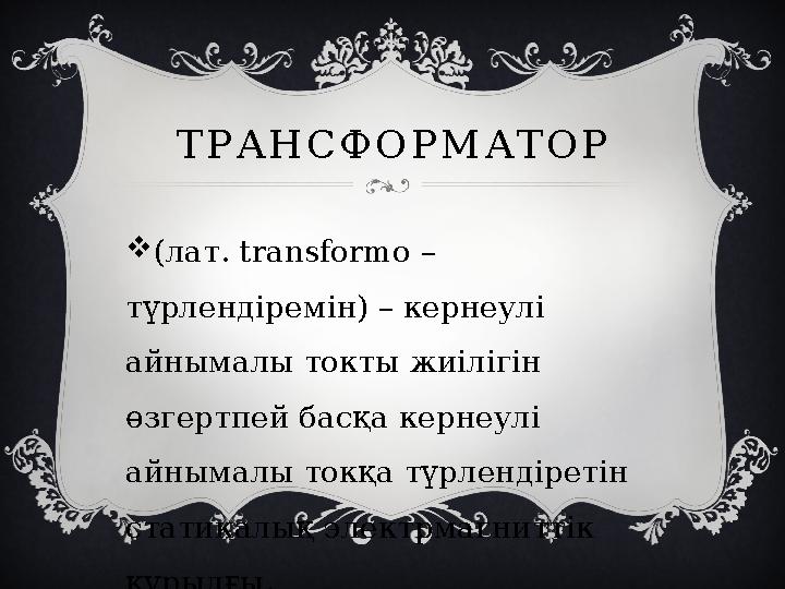 Т Р А Н С Ф О Р М А Т О Р  (лат. transformo – түрлендіремін) – кернеулі айнымалы токты жиілігін өзгертпей басқа кернеулі а