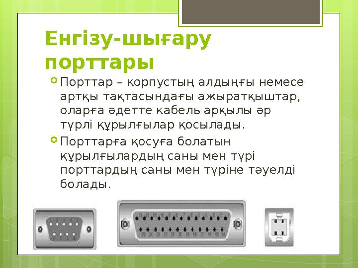 Енгізу-шығару порттары  Порттар – корпустың алдыңғы немесе артқы тақтасындағы ажыратқыштар, оларға әдетте кабель арқылы әр