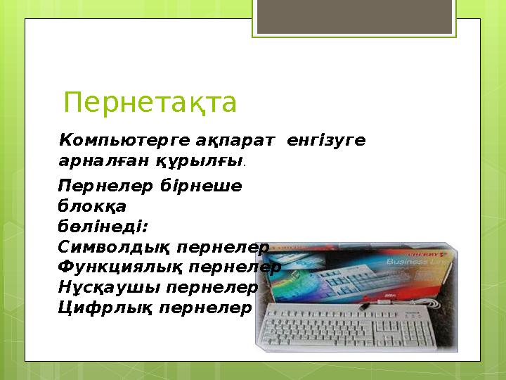 Пернетақта Компьютерге ақпарат енгізуге арналған құрылғы . Пернелер бірнеше блокқа бөлінеді: Символдық пернелер Функциялық п