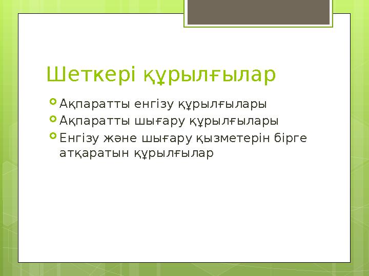 Шеткері құрылғылар  Ақпаратты енгізу құрылғылары  Ақпаратты шығару құрылғылары  Енгізу және шығару қызметерін бірге атқараты