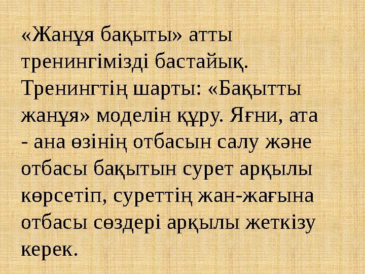 «Жанұя бақыты» атты тренингімізді бастайық. Тренингтің шарты: «Бақытты жанұя» моделін құру. Яғни, ата - ана өзінің отбасын с