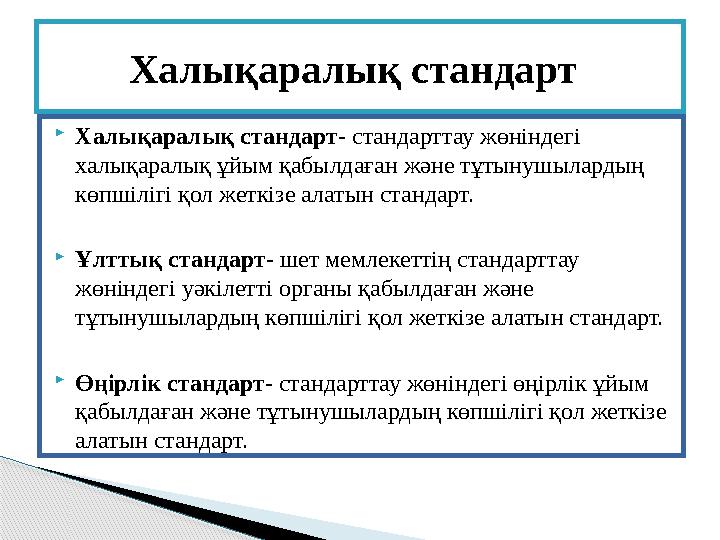  Халықаралық стандарт- стандарттау жөніндегі халықаралық ұйым қабылдаған және тұтынушылардың көпшілігі қол жеткізе алатын ст