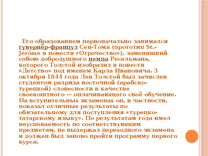 Его образованием первоначально занимался гувернёр - француз Сен-Томык (прототип St.- Jérôme в повести «Отрочество»), за