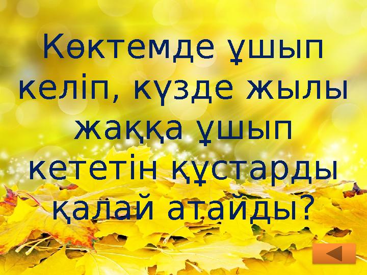 Көктемде ұшып келіп, күзде жылы жаққа ұшып кететін құстарды қалай атайды?