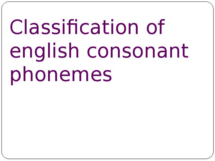 Classification of english consonant phonemes