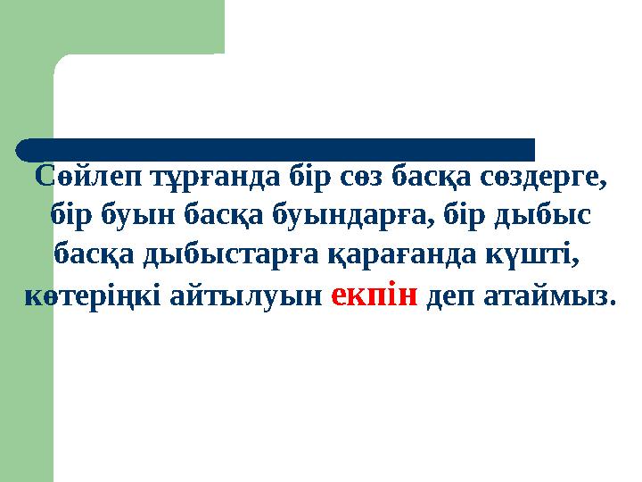 Сөйлеп тұрғанда бір сөз басқа сөздерге, бір буын басқа буындарға, бір дыбыс басқа дыбыстарға қарағанда күшті, көтеріңкі айты