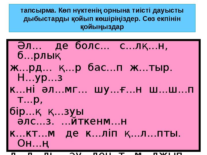 тапсырма. Көп нүктенің орнына тиісті дауысты дыбыстарды қойып көшіріңіздер. Сөз екпінін қойыңыздар Әл... де болс... с.