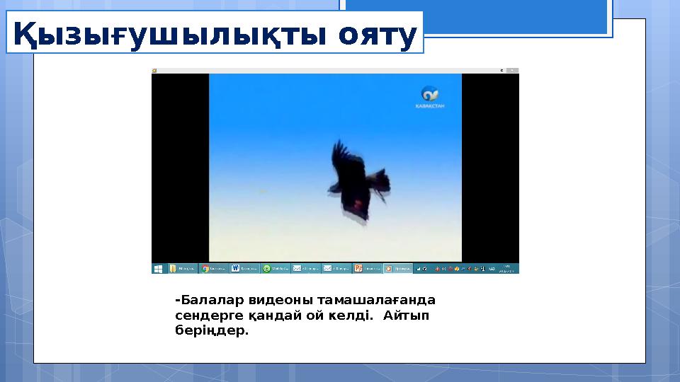 Қызығушылықты ояту -Балалар видеоны тамашалағанда сендерге қандай ой келді. Айтып беріңдер.