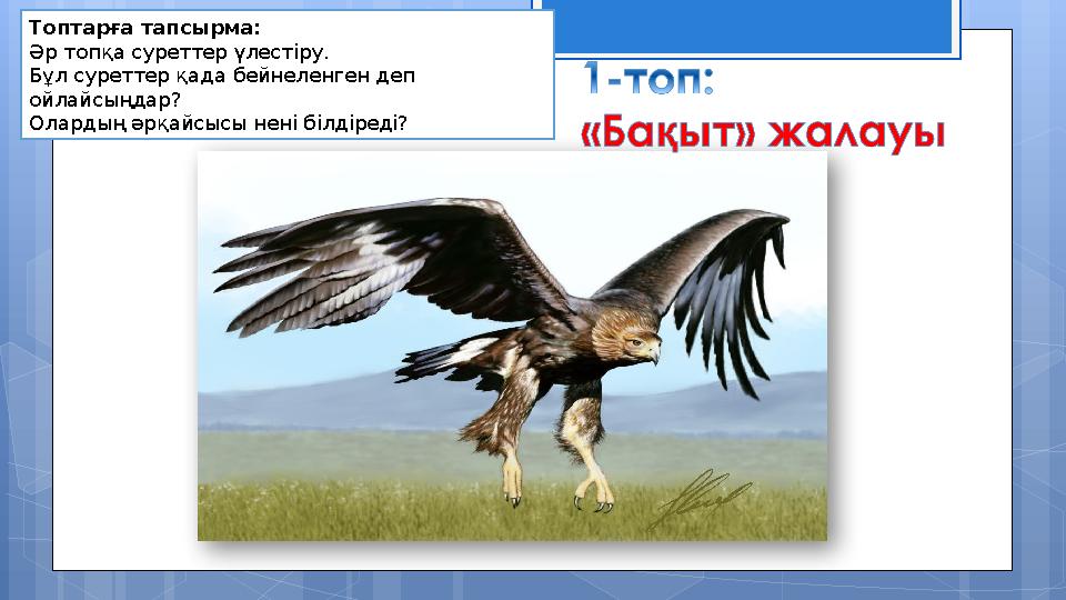 Топтарға тапсырма: Әр топқа суреттер үлестіру. Бұл суреттер қада бейнеленген деп ойлайсыңдар? Олардың әрқайсысы нені білдіреді