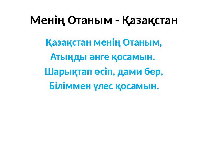 Менің Отаным - Қазақстан Қазақстан менің Отаным, Атыңды әнге қосамын. Шарықтап өсіп, дами бер, Біліммен үлес қосамын .
