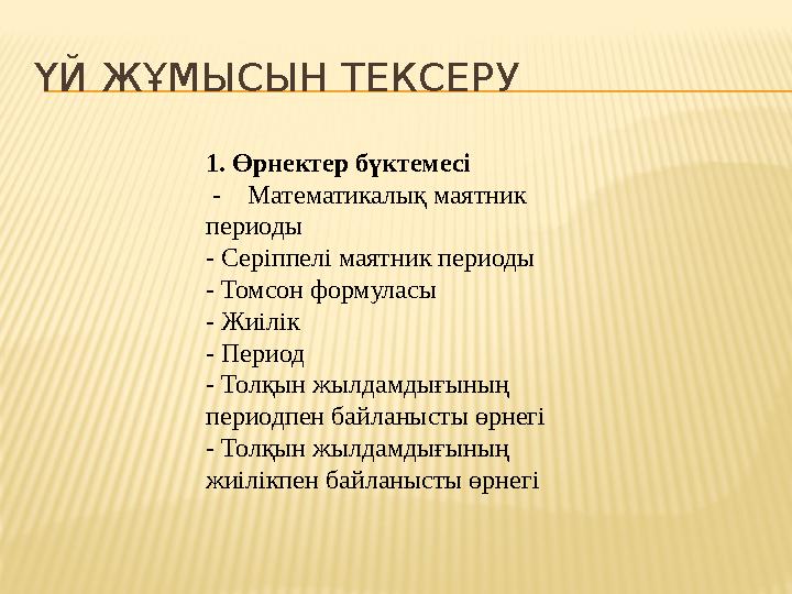 ҮЙ ЖҰМЫСЫН ТЕКСЕРУ 1. Өрнектер бүктемесі - Математикалық маятник периоды - Серіппелі маятник периоды - Томсон формуласы -