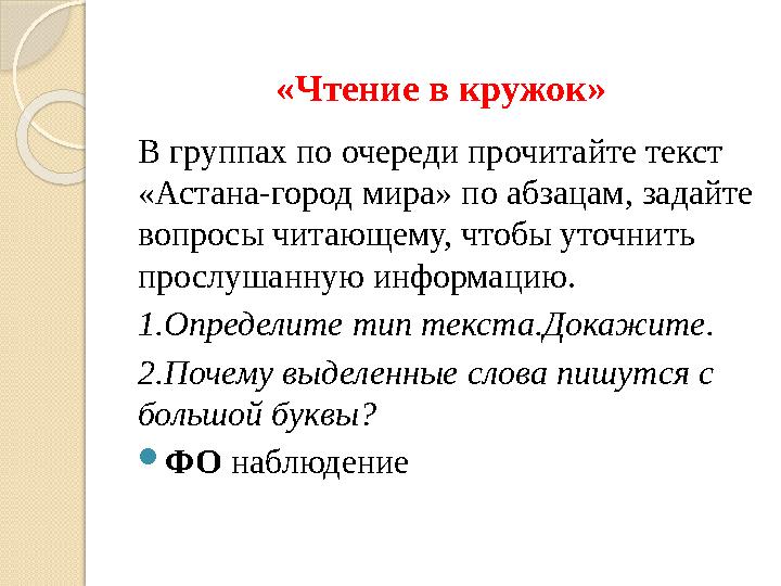 «Чтение в кружок» В группах по очереди прочитайте текст «Астана-город мира» по абзацам, задайте вопросы читающему, чтобы уточн