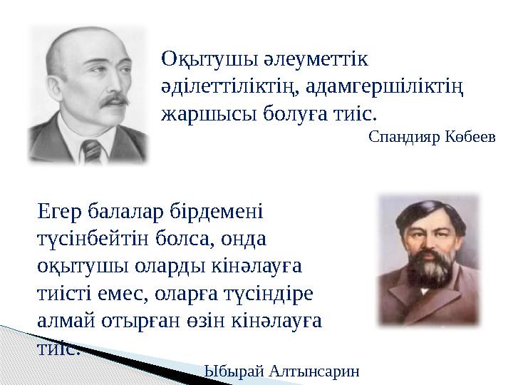 Оқытушы әлеуметтік әділеттіліктің, адамгершіліктің жаршысы болуға тиіс. Спандияр Көбеев Егер балалар бірдемені түсінбейтін б