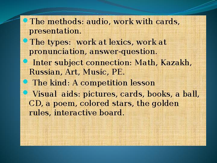  The methods: audio, work with cards, presentation.  The types: work at lexics, work at pronunciation, answer-question. 