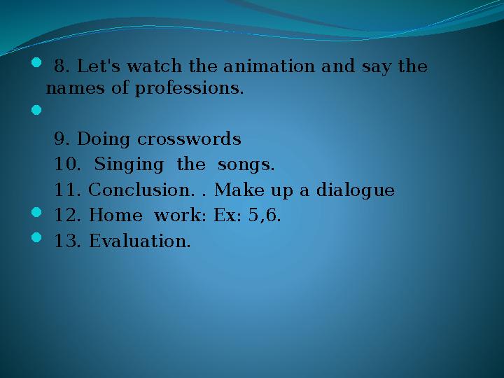  8. Let's watch the animation and say the names of professions.  9. Doing crosswords 10. Singing th