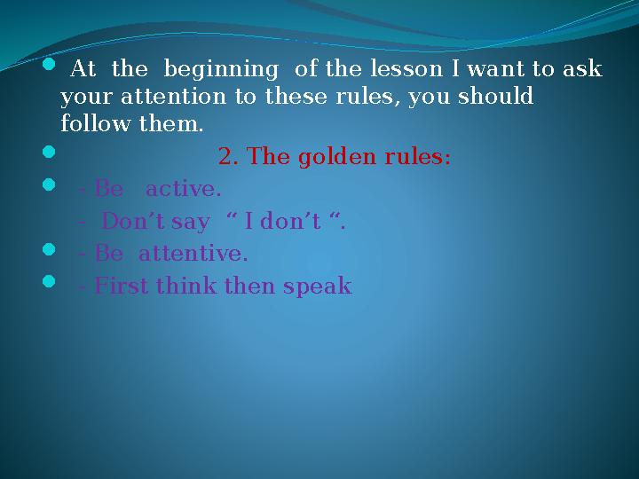  At the beginning of the lesson I want to ask your attention to these rules, you should follow them. 