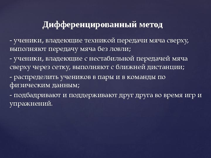 - ученики, владеющие техникой передачи мяча сверху, выполняют передачу мяча без ловли; - ученики, владеющие с нестабильной пере