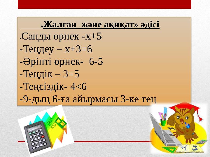 « Жалған және ақиқат» әдісі - Санды өрнек -х+5 -Теңдеу – х+3=6 -Әріпті өрнек- 6-5 -Теңдік – 3=5 -Теңсі