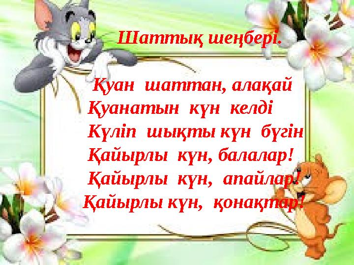 Шаттық шеңбері. Қуан шаттан, алақай Қуанатын күн келді Күліп шықты күн бүгін Қайырлы