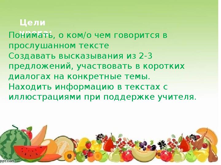 Цели урока: Понимать, о ком/о чем говорится в прослушанном тексте Создавать высказывания из 2-3 предложений, участвовать в ко