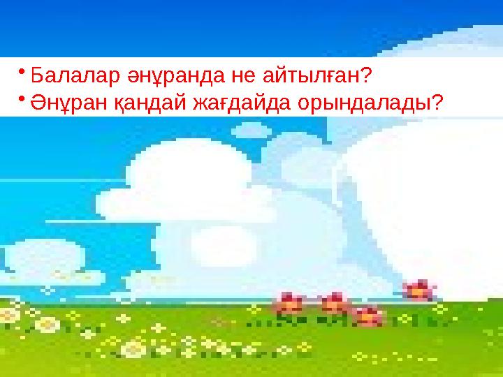 • Балалар әнұранда не айтылған? • Әнұран қандай жағдайда орындалады?