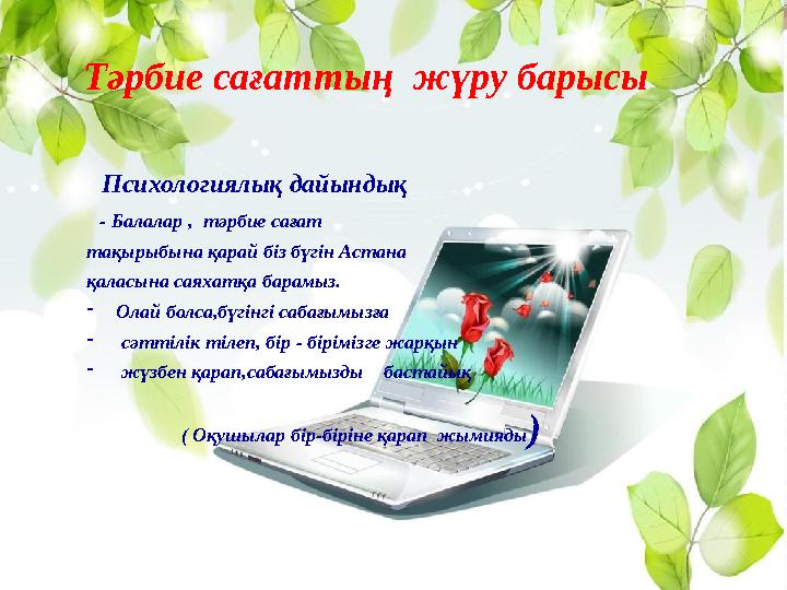 Тәрбие сағаттың жүру барысы Психологиялық дайындық - Балалар , тәрбие сағат тақырыбына қарай біз бүгін Астана қала