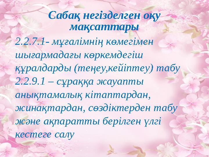 Сабақ негізделген оқу мақсаттары 2.2.7.1- мұғалімнің көмегімен шығармадағы көркемдегіш құралдарды (теңеу,кейіптеу) табу 2.2.9