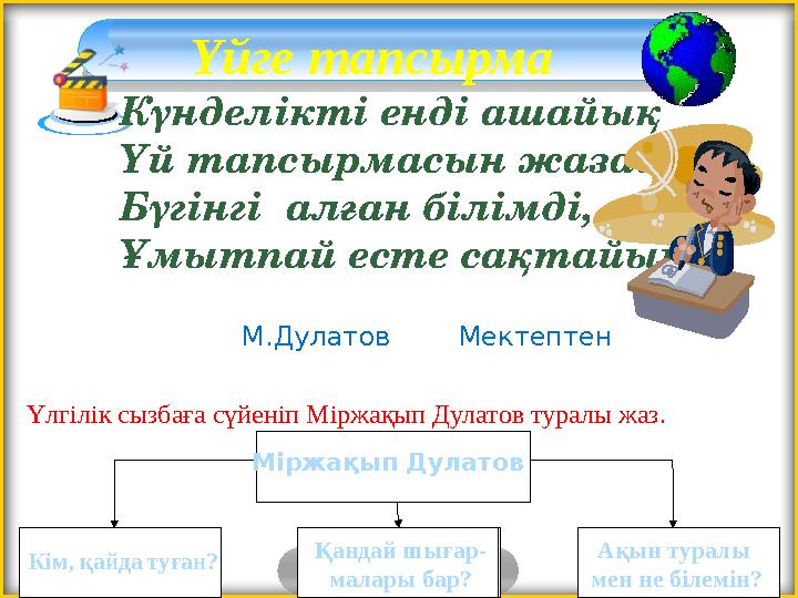 Үйге тапсырма Күнделікті енді ашайық Үй тапсырмасын жазайық. Бүгінгі алған білімді, Ұмытпай есте сақтайық .