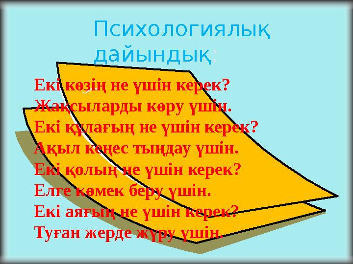Психологиялық дайындық : Екі көзің не үшін керек? Жақсыларды көру үшін. Екі құлағың не үшін керек? Ақыл кеңес тыңдау үшін. Екі