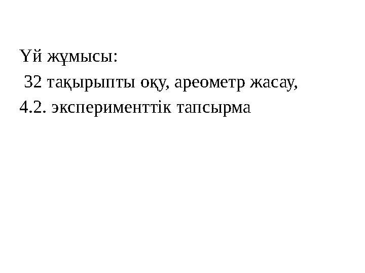 Үй жұмысы: 32 тақырыпты оқу, ареометр жасау, 4.2. эксперименттік тапсырма