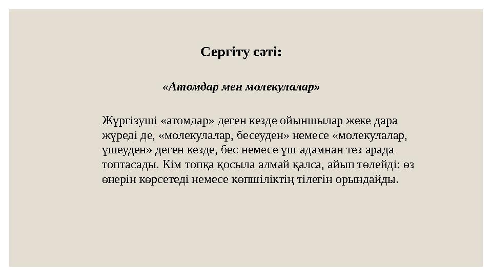 Сергіту сәті: «Атомдар мен молекулалар» Жүргізуші «атомдар» деген кезде ойыншылар жеке дара жүреді де, «молекулалар, бесеуден