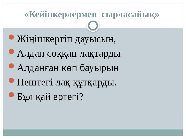 «Кейіпкерлермен сырласайық»  Жіңішкертіп дауысын,  Алдап соққан лақтарды  Алданған көп бауырын  Пештегі лақ құтқарды. 