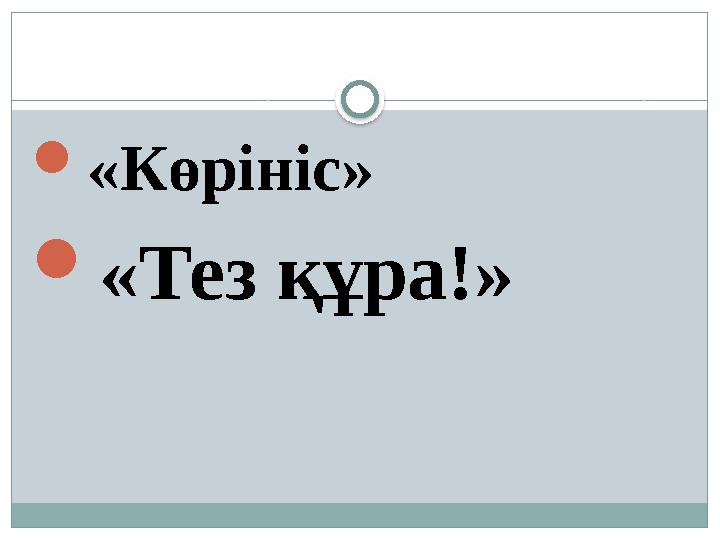  «Көрініс»  «Тез құра!»