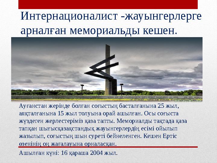 Интернационалист -жауынгерлерге арналған мемориальды кешен. Ауғанстан жерінде болған соғыстың басталғанына 25 жыл, аяқталғанын