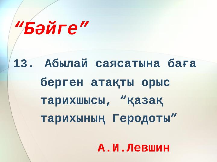 “ Бәйге” 13. Абылай саясатына баға берген атақты орыс тарихшысы, “қазақ тарихының Геродоты” А.И.Левшин