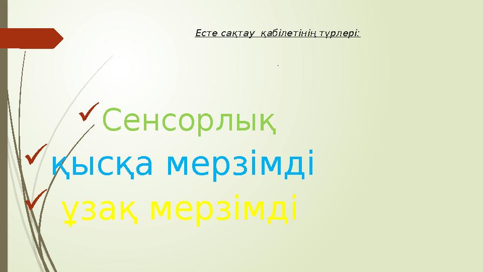 Есте сақтау қабілетінің түрлері: . Сенсорлық қысқа мерзімді ұзақ мерзімді Есте сақтау қабілетінің түрлері: . Сенсорлық қысқа мерзімді ұзақ мерзімді