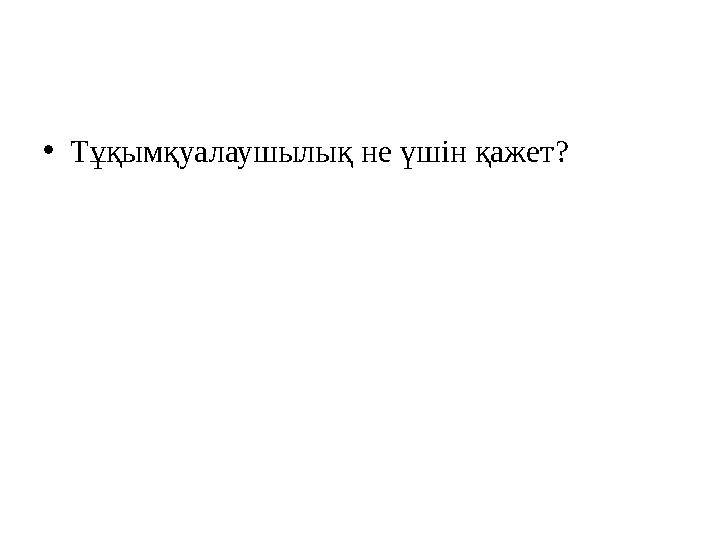 • Тұқымқуалаушылық не үшін қажет ?