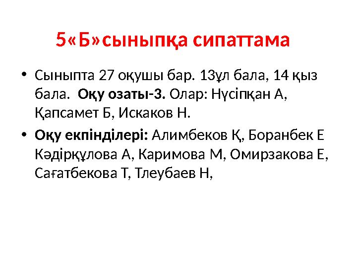 5«Б»сыныпқа сипаттама • Сыныпта 27 оқушы бар. 13ұл бала, 14 қыз бала. Оқу озаты-3. Олар: Нүсіпқан А, Қапсамет Б, Искаков Н.