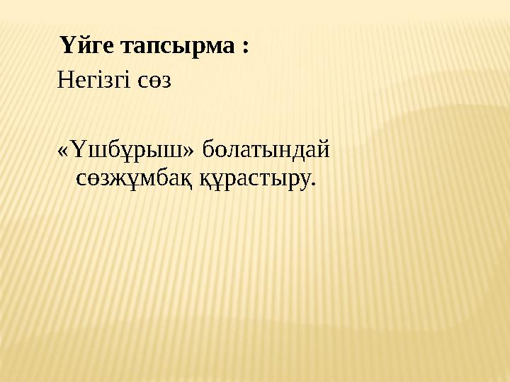 Үйге тапсырма : Негізгі сөз «Үшбұрыш» болатындай сөзжұмбақ құрастыру.