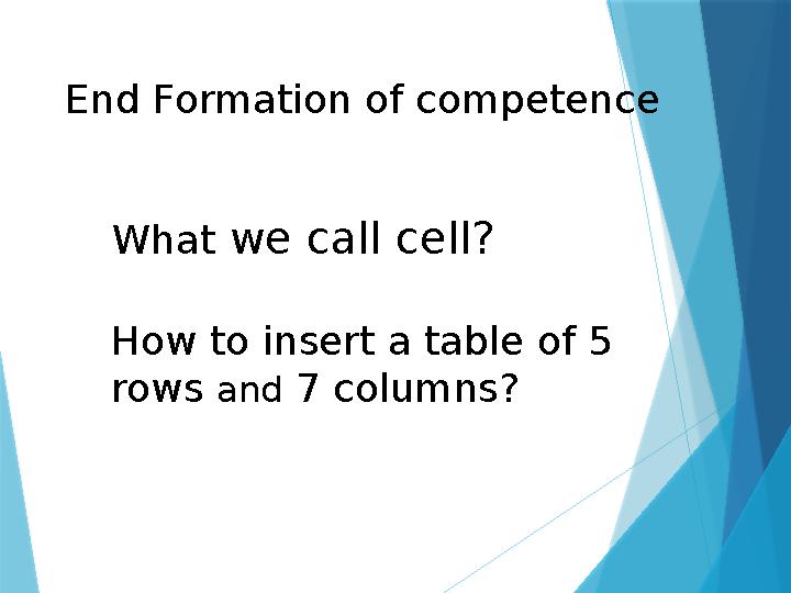 End Formation of competence What we call cell? How to insert a table of 5 rows and 7 columns?