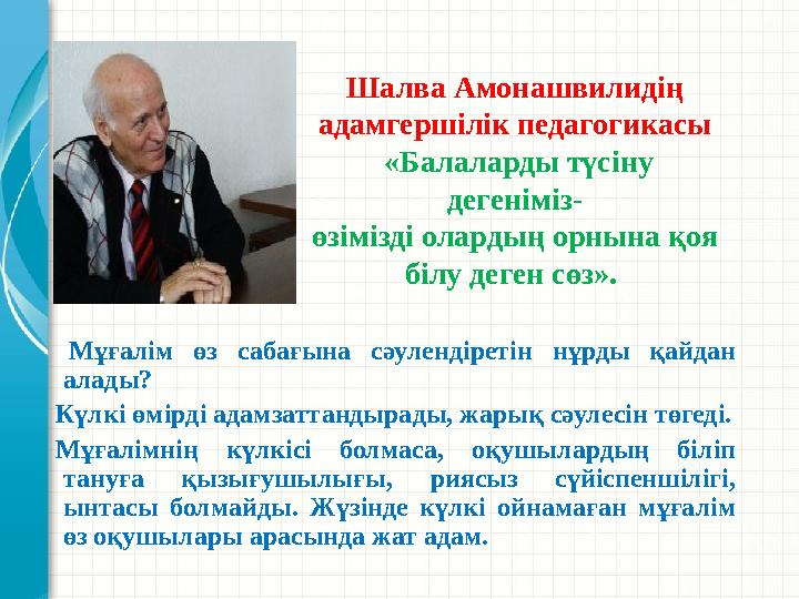 Шалва Амонашвилидің адамгершілік педагогикасы «Балаларды түсіну дегеніміз- өзімізді олардың орнына қоя білу деген сөз».