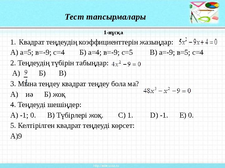 Тест тапсырмалары 1- нұсқа 1. Квадрат теңдеудің коэффициенттерін жазыңдар: А) а=5; в=-9; с=4 Б) а=4;