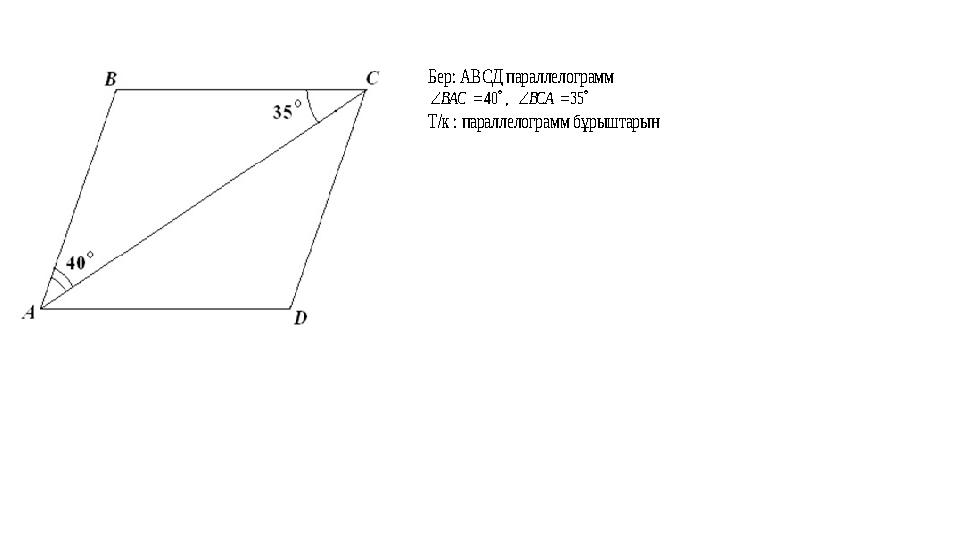 Бер: АВСД параллелограмм       35 , 40 ВСА ВАС Т/к : параллелограмм бұрыштарын
