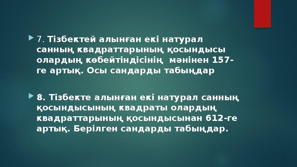  7. Тізбектей алынған екі натурал санның квадраттарының қосындысы олардың көбейтіндісінің мәнінен 157- ге артық. Осы санда