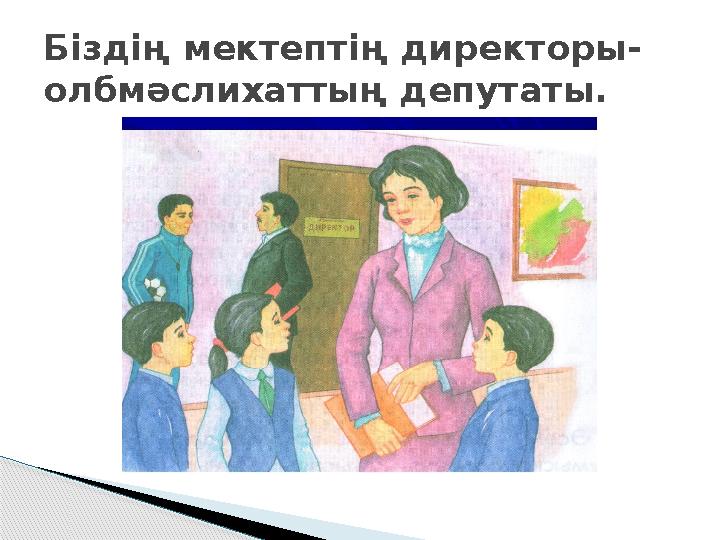 Біздің мектептің директоры - олбмәслихаттың депутаты.